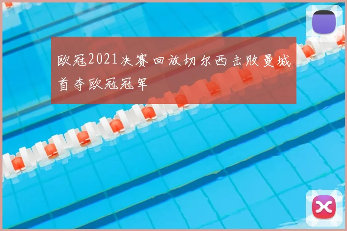 欧冠2021决赛回放切尔西击败曼城首夺欧冠冠军