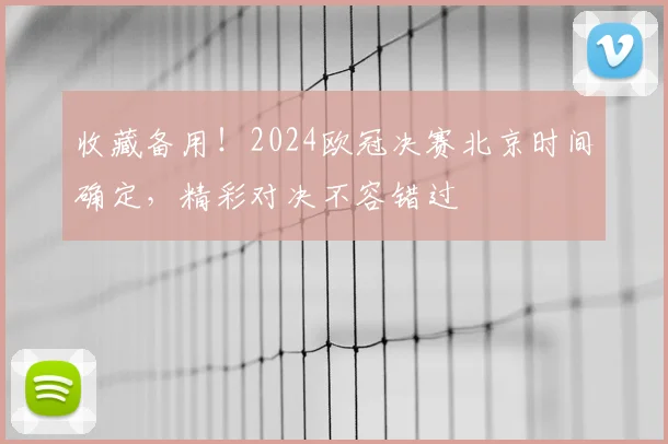 收藏备用！2024欧冠决赛北京时间确定，精彩对决不容错过