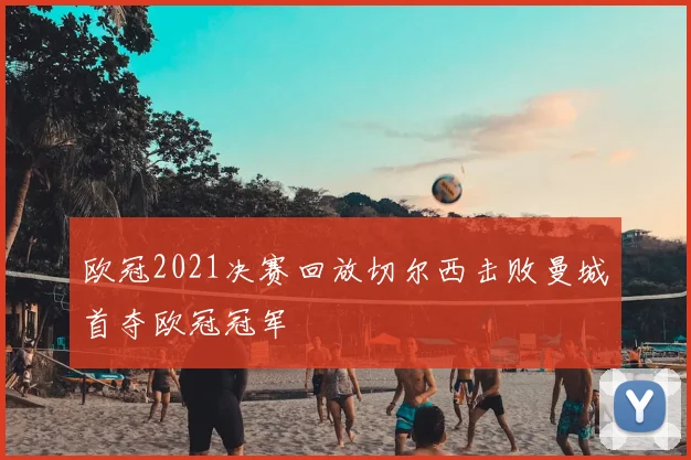 欧冠2021决赛回放切尔西击败曼城首夺欧冠冠军